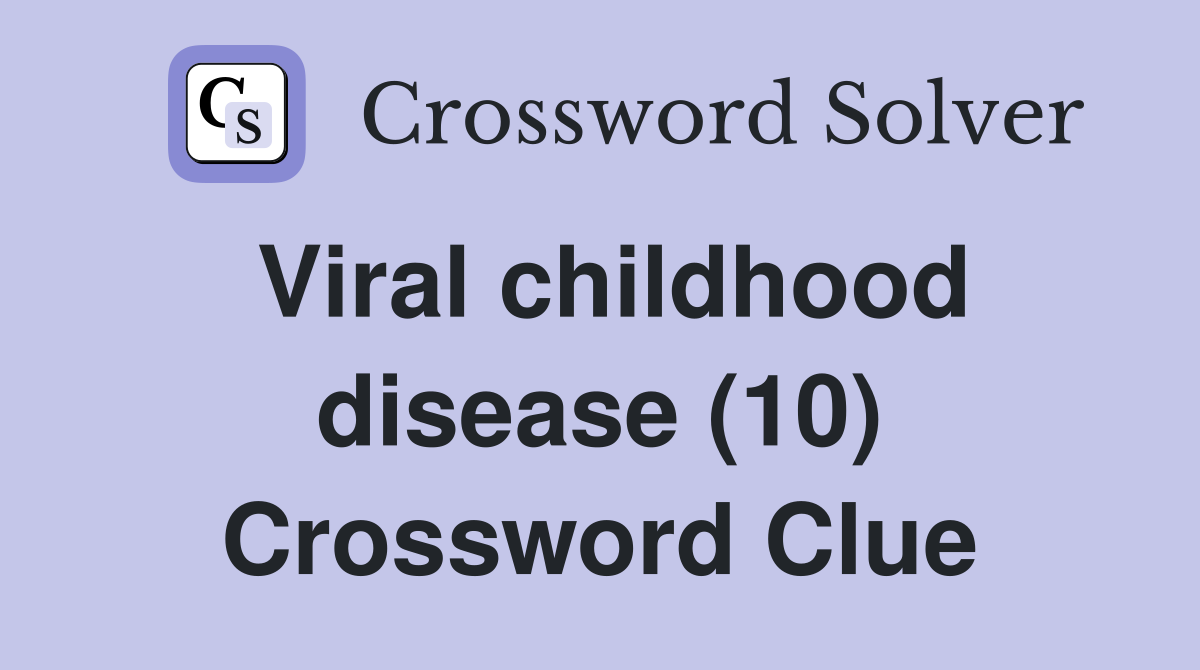 Viral childhood disease (10) Crossword Clue