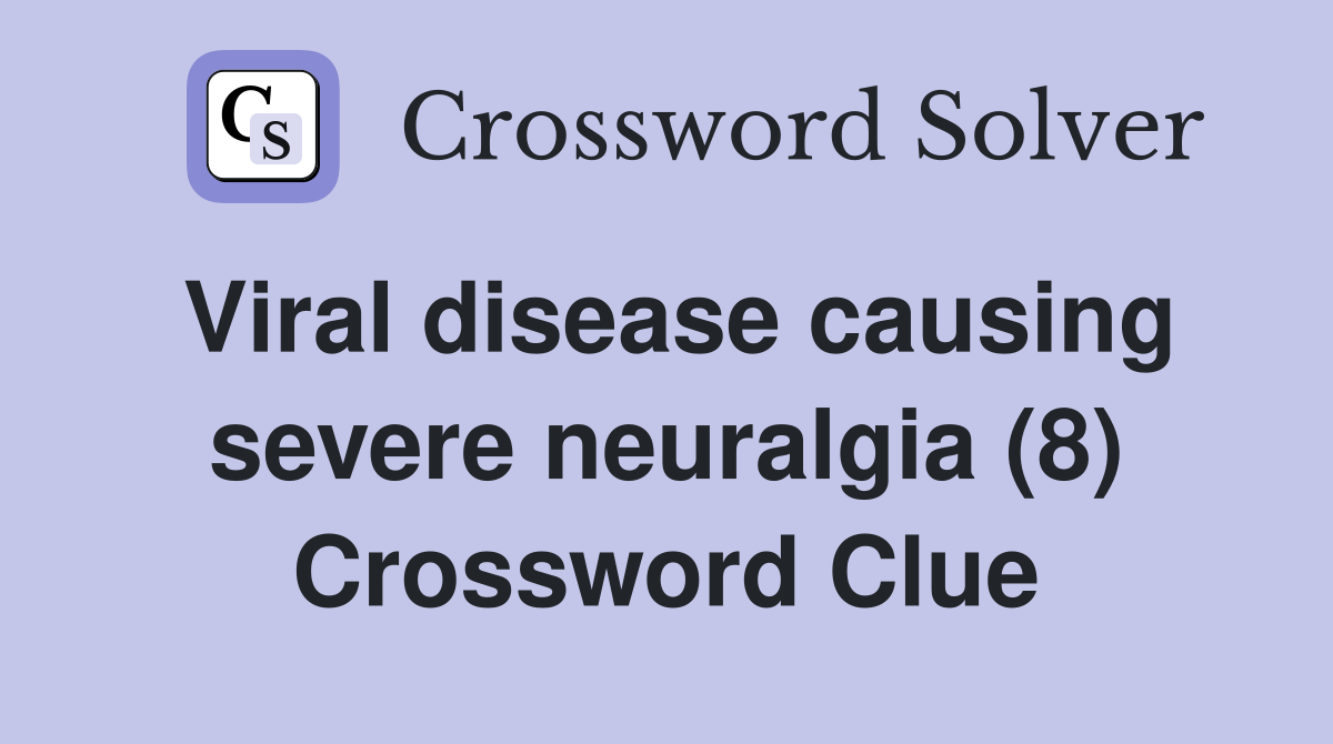 Viral disease causing severe neuralgia (8) Crossword Clue