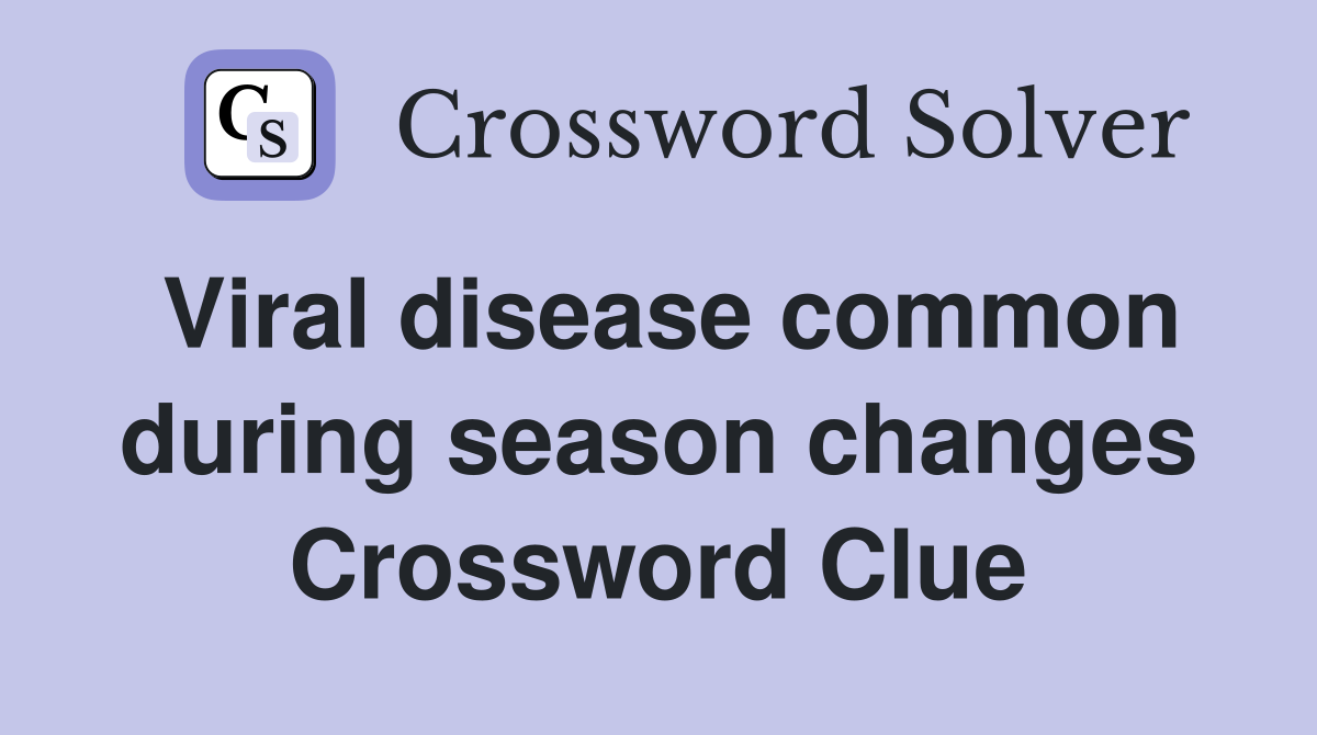 Viral disease common during season changes Crossword Clue