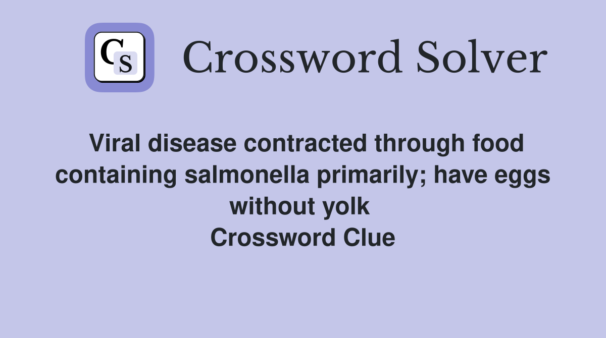 Viral disease contracted through food containing salmonella primarily; have eggs without yolk  Crossword Clue