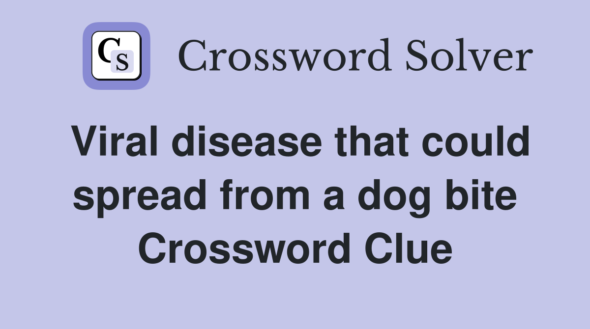 Viral disease that could spread from a dog bite Crossword Clue