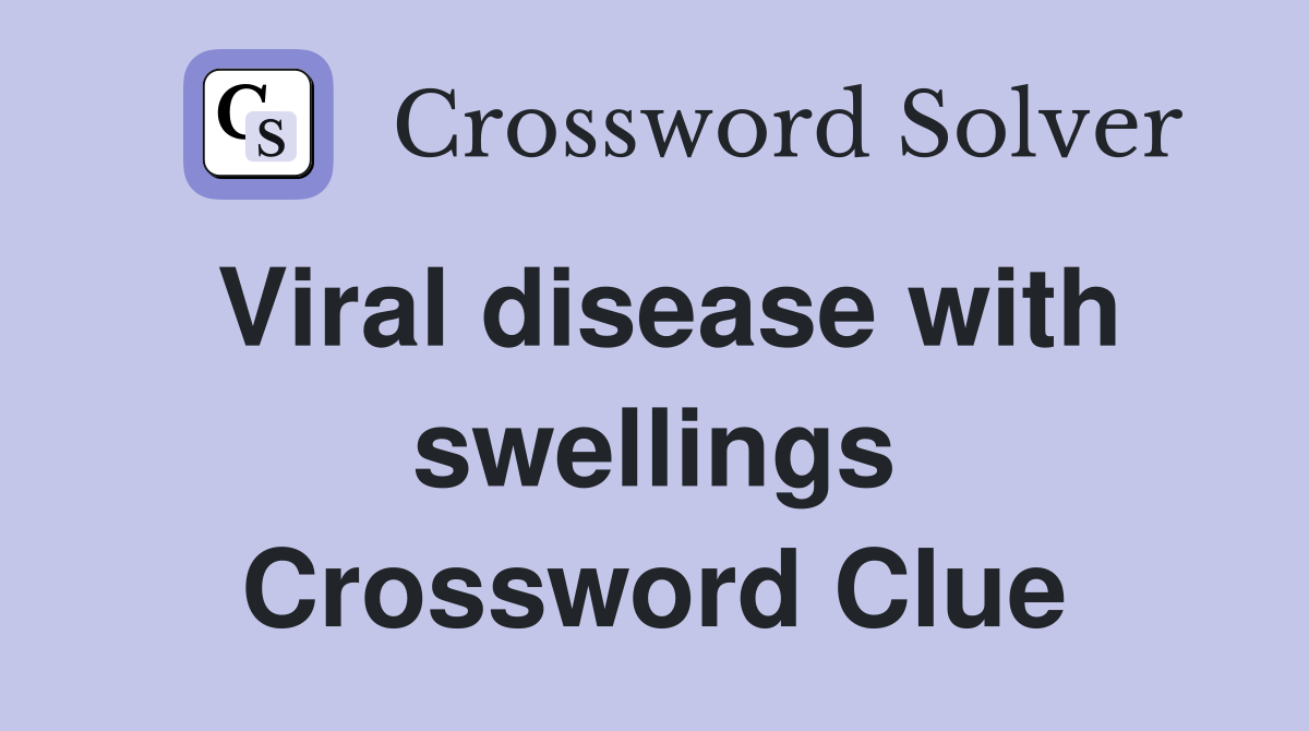 Viral disease with swellings Crossword Clue
