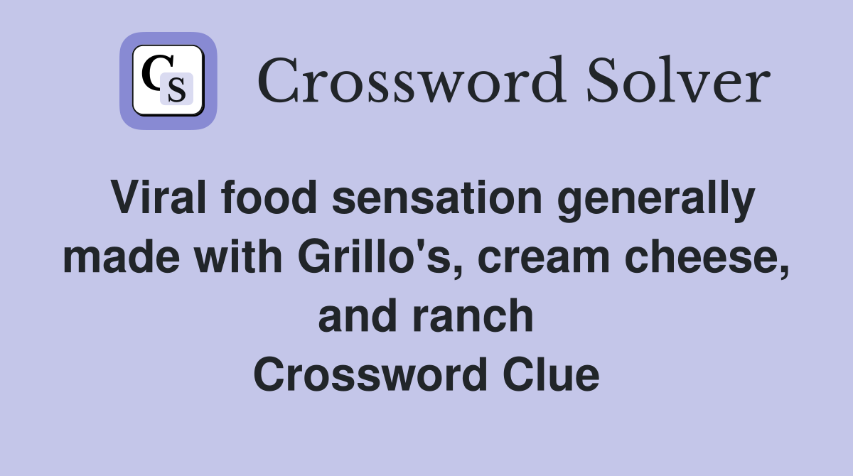 Viral food sensation generally made with Grillo's, cream cheese, and ranch Crossword Clue