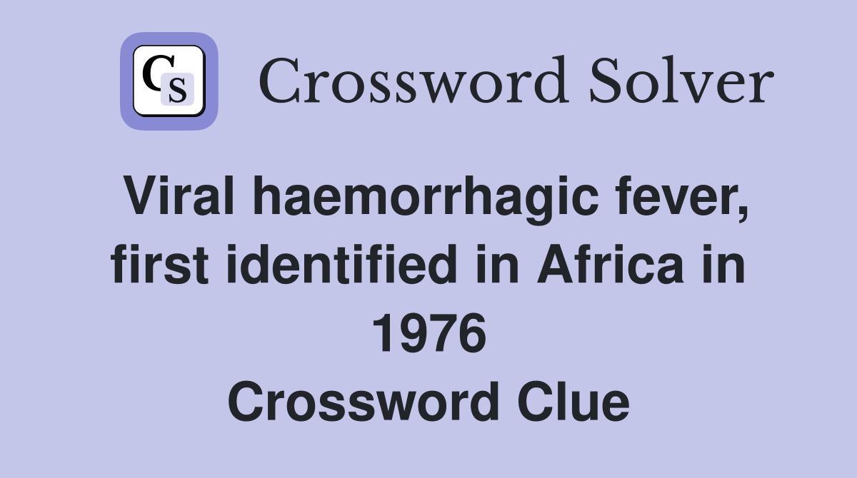 Viral haemorrhagic fever, first identified in Africa in 1976 Crossword Clue