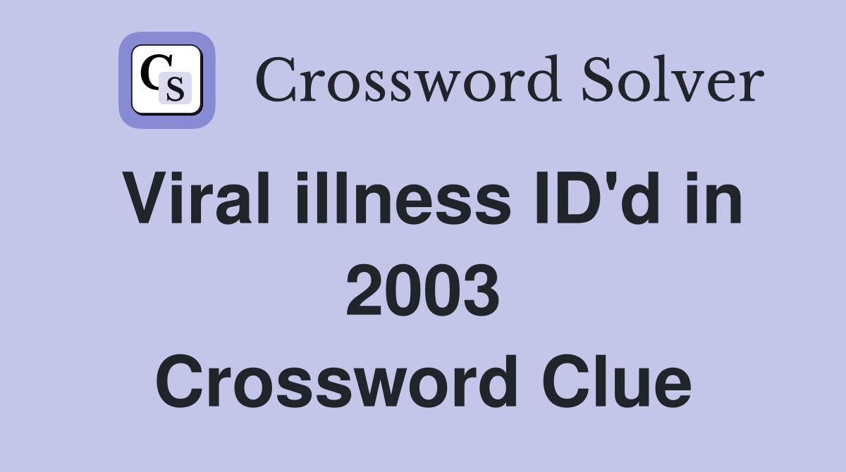 Viral illness ID'd in 2003 Crossword Clue