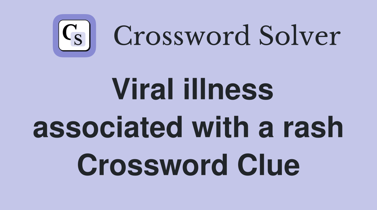 Viral illness associated with a rash Crossword Clue