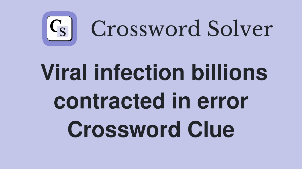Viral infection billions contracted in error Crossword Clue