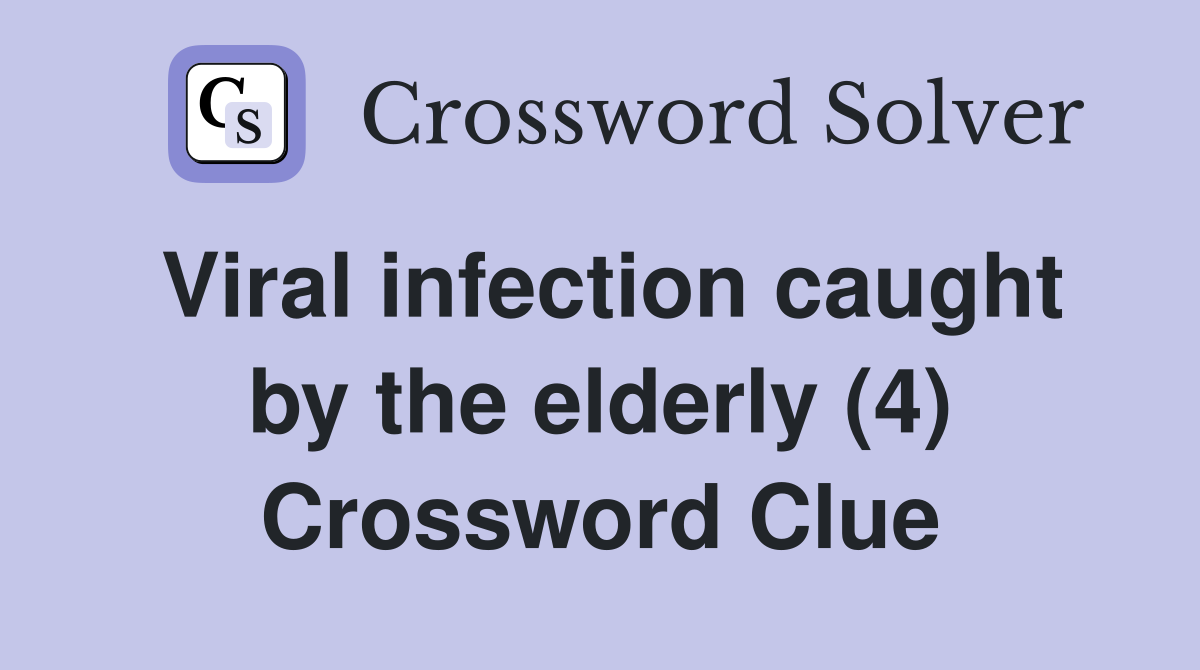 Viral infection caught by the elderly (4) Crossword Clue