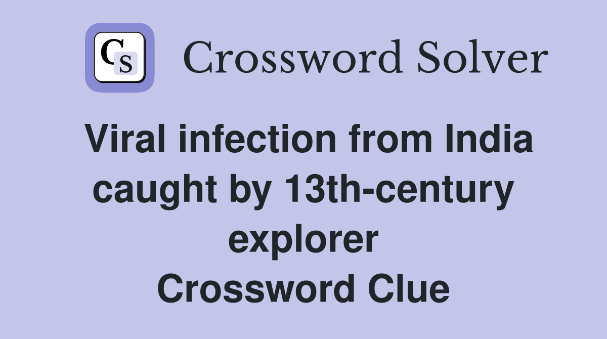 Viral infection from India caught by 13th-century explorer Crossword Clue