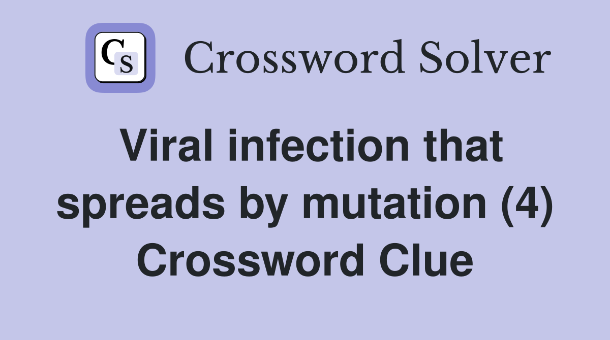 Viral infection that spreads by mutation (4) Crossword Clue