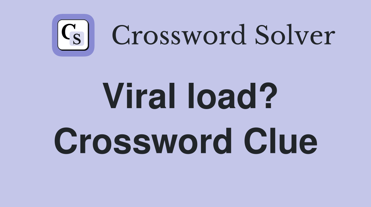 Viral load? Crossword Clue