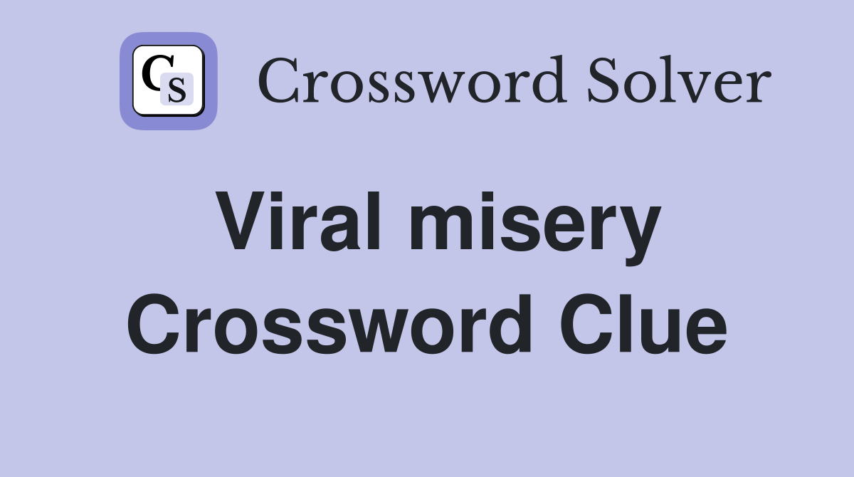 Viral misery Crossword Clue