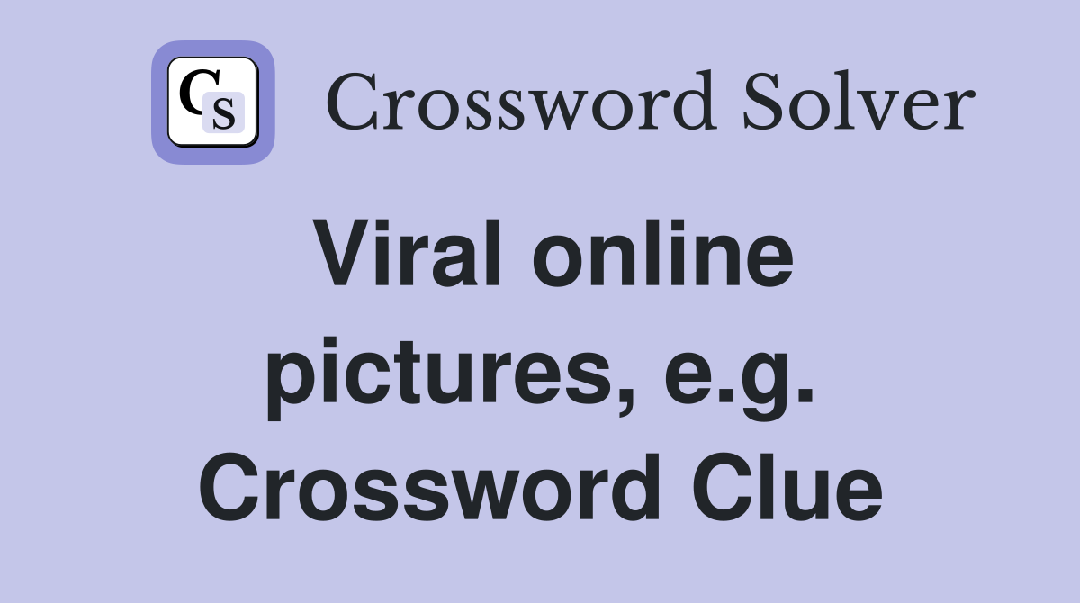 Viral online pictures, e.g. Crossword Clue