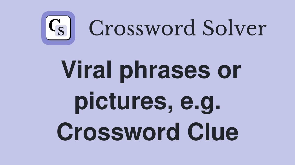 Viral phrases or pictures, e.g. Crossword Clue