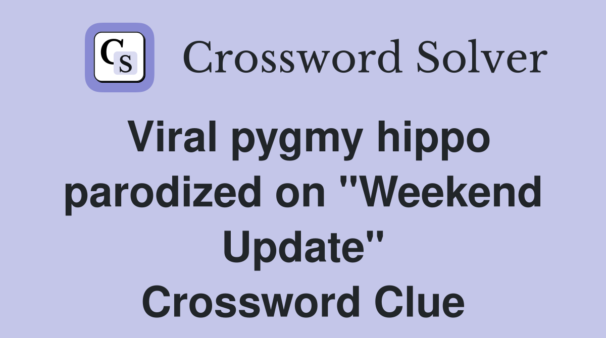 Viral pygmy hippo parodized on "Weekend Update" Crossword Clue