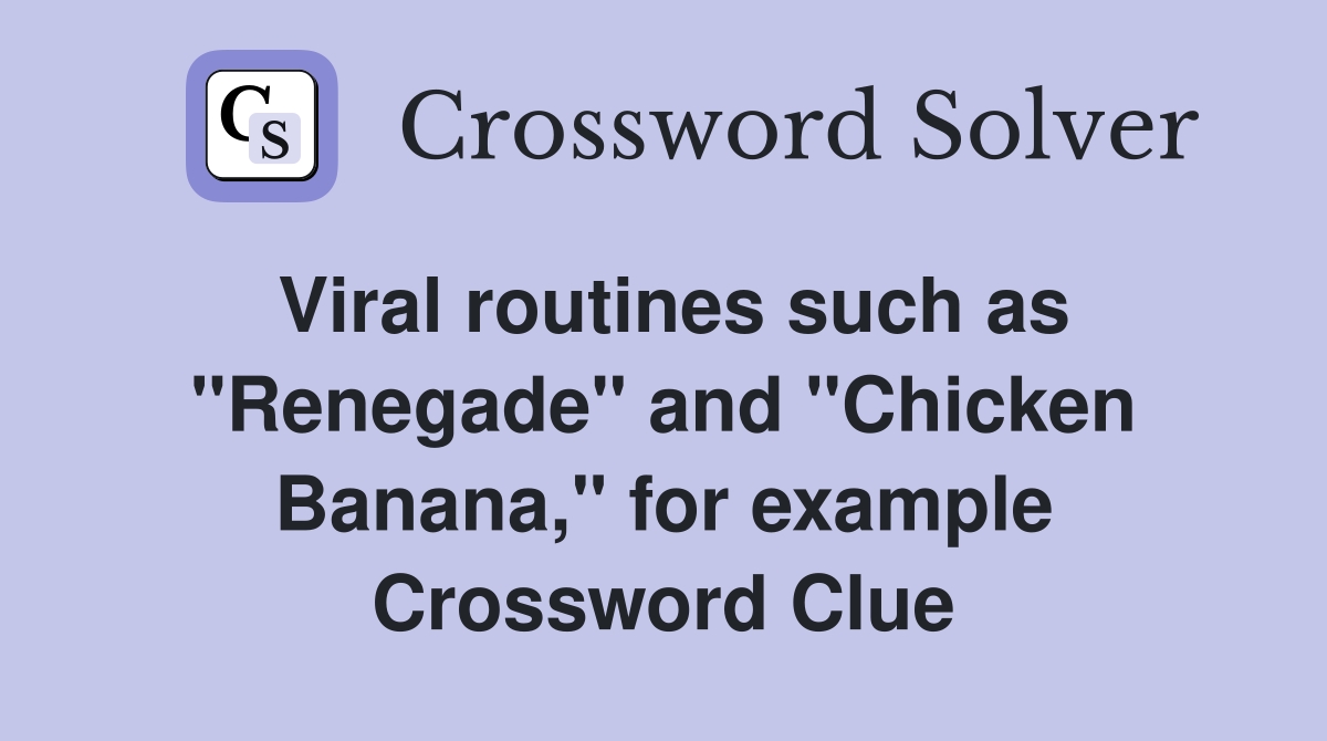 Viral routines such as "Renegade" and "Chicken Banana," for example Crossword Clue