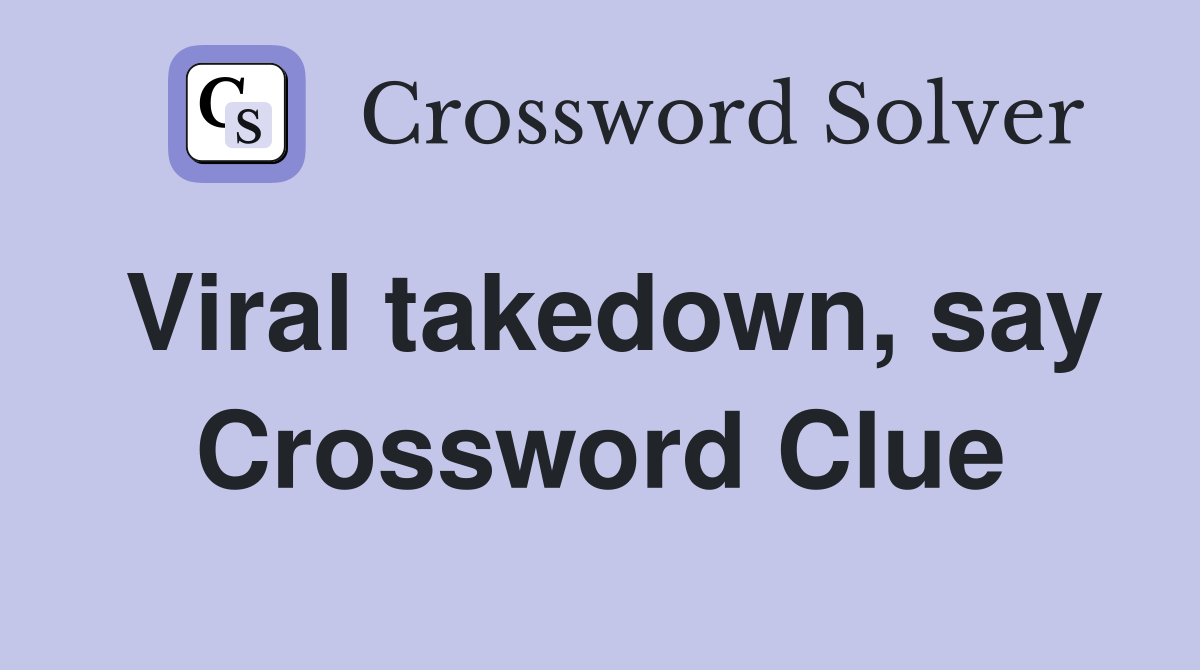 Viral takedown, say Crossword Clue
