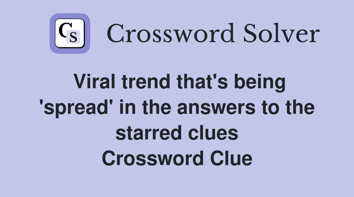 Viral trend that's being 'spread' in the answers to the starred clues Crossword Clue