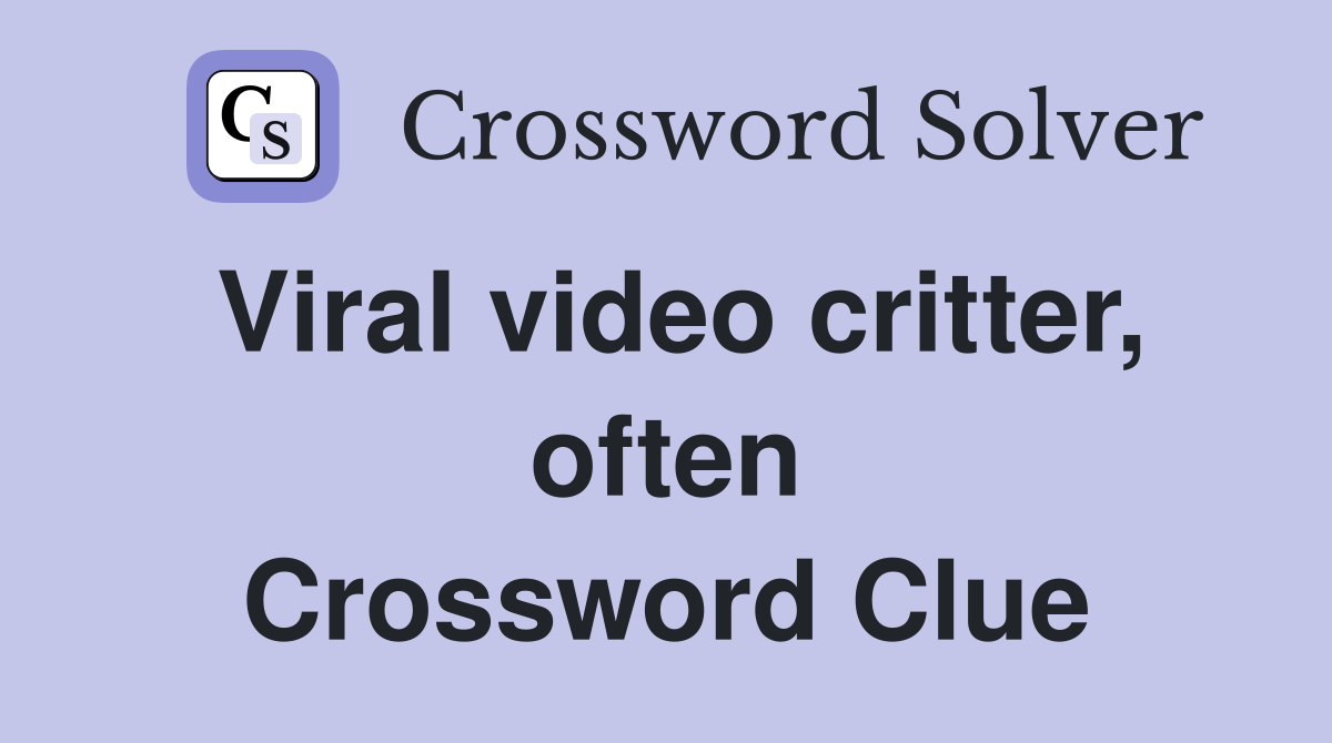 Viral video critter, often Crossword Clue