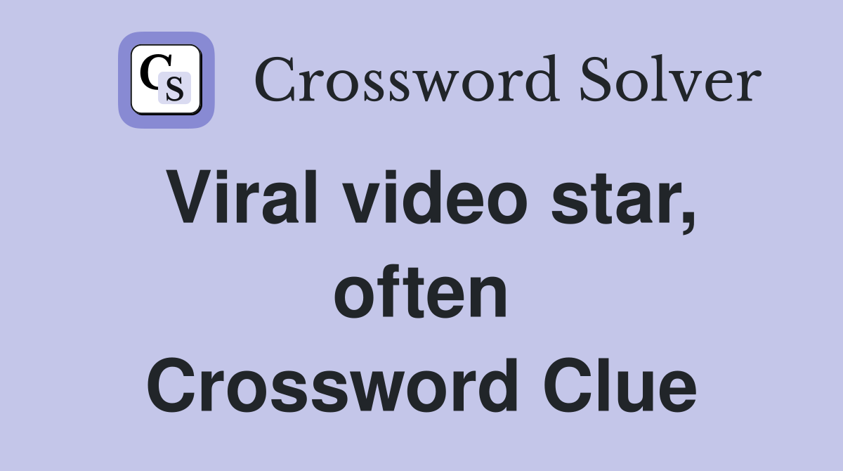 Viral video star, often Crossword Clue
