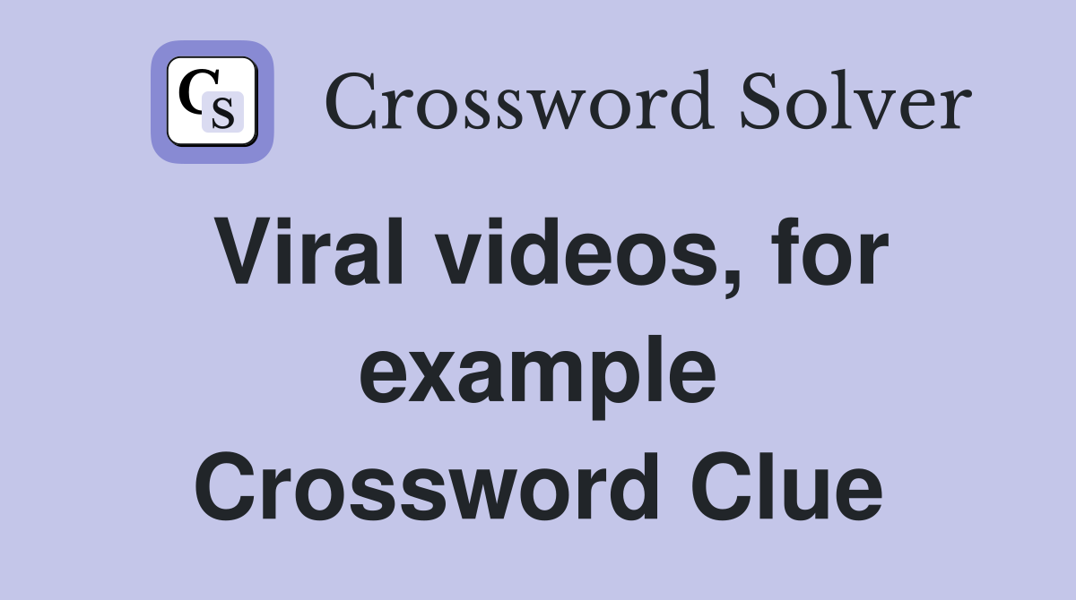 Viral videos, for example Crossword Clue