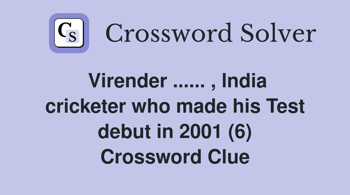 Virender ...... , lndia cricketer who made his Test debut in 2001 (6) Crossword Clue