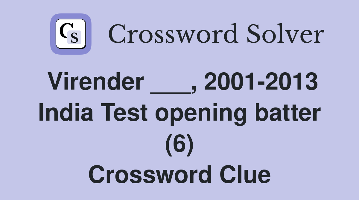 Virender ___, 2001-2013 India Test opening batter (6) Crossword Clue