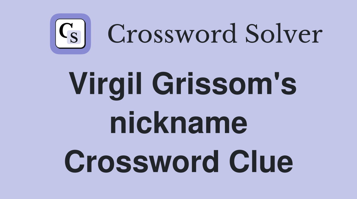 Virgil Grissom's nickname Crossword Clue
