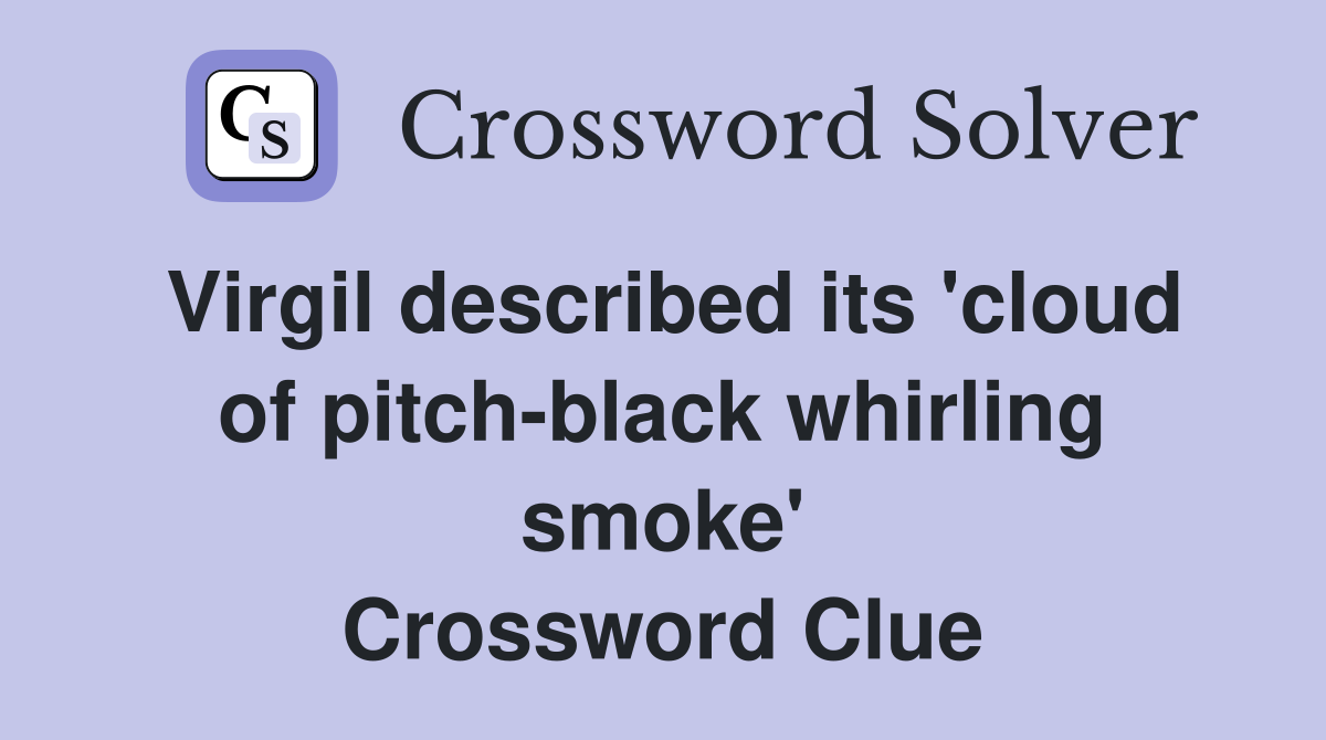 Virgil described its 'cloud of pitch-black whirling smoke' Crossword Clue