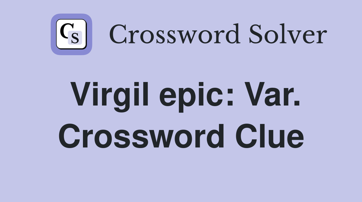 Virgil epic: Var. Crossword Clue