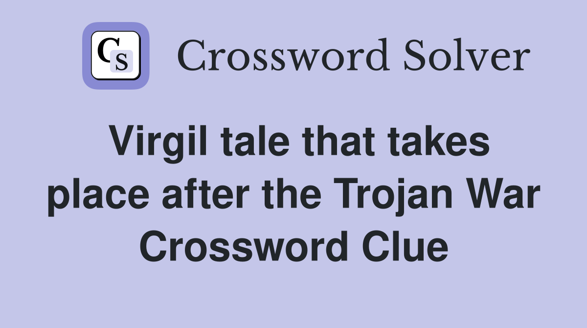 Virgil tale that takes place after the Trojan War Crossword Clue
