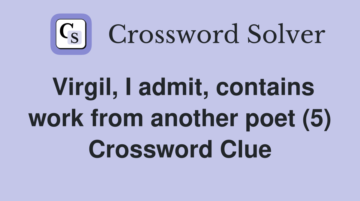 Virgil, I admit, contains work from another poet (5) Crossword Clue