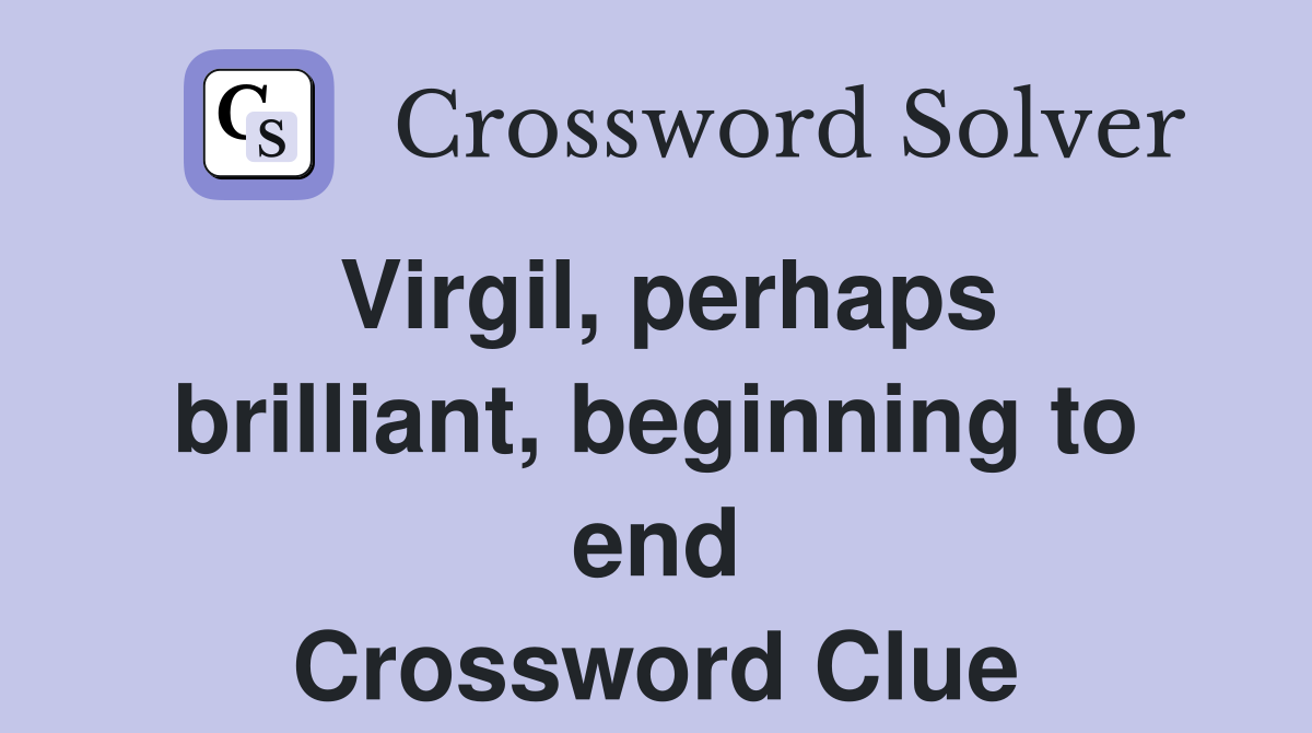 Virgil, perhaps brilliant, beginning to end Crossword Clue