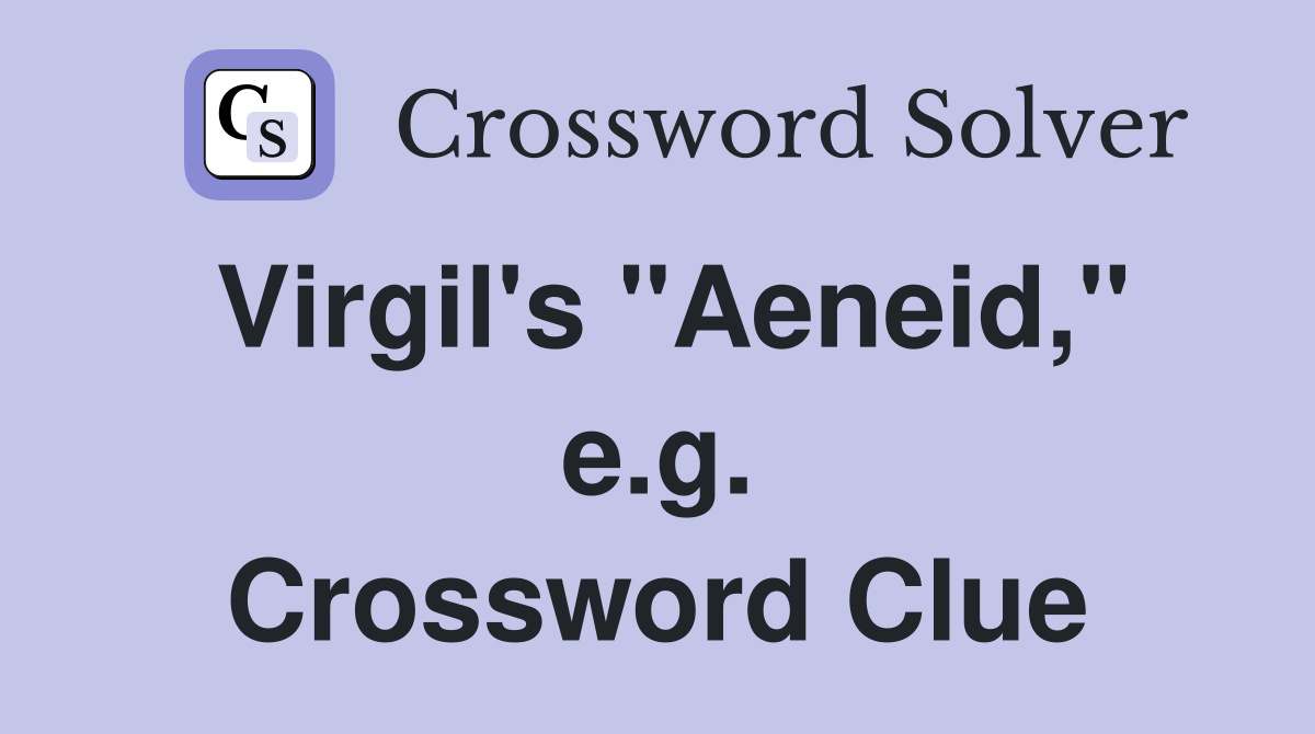 Virgil's "Aeneid," e.g. Crossword Clue