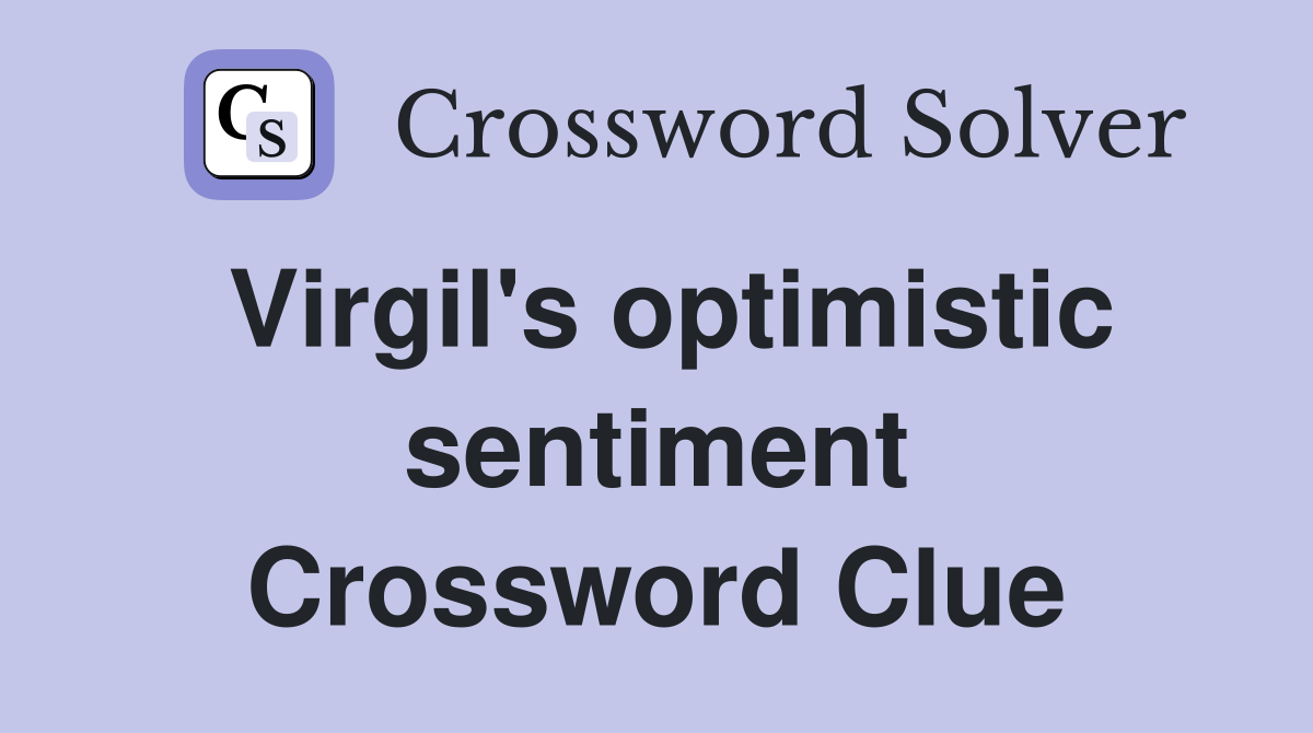 Virgil's optimistic sentiment Crossword Clue