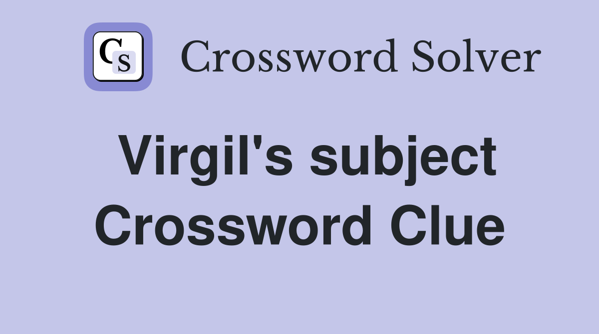 Virgil's subject Crossword Clue