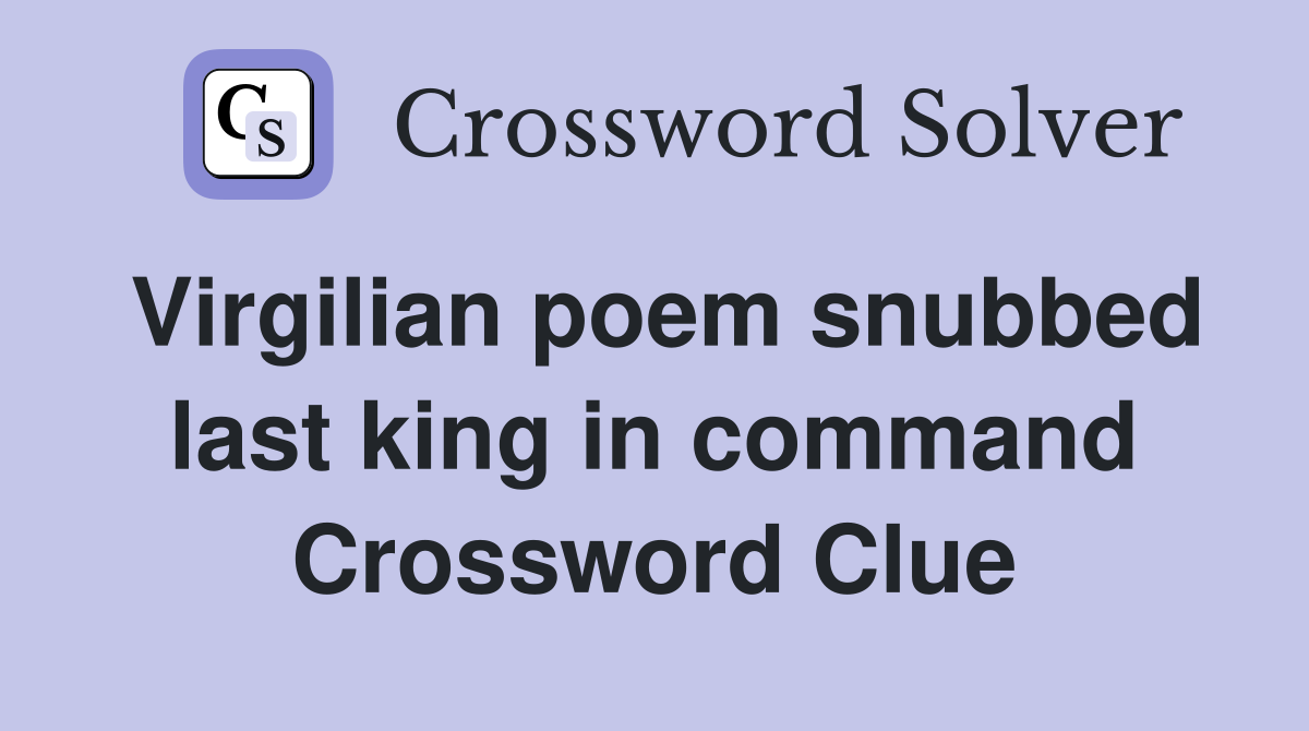 Virgilian poem snubbed last king in command Crossword Clue
