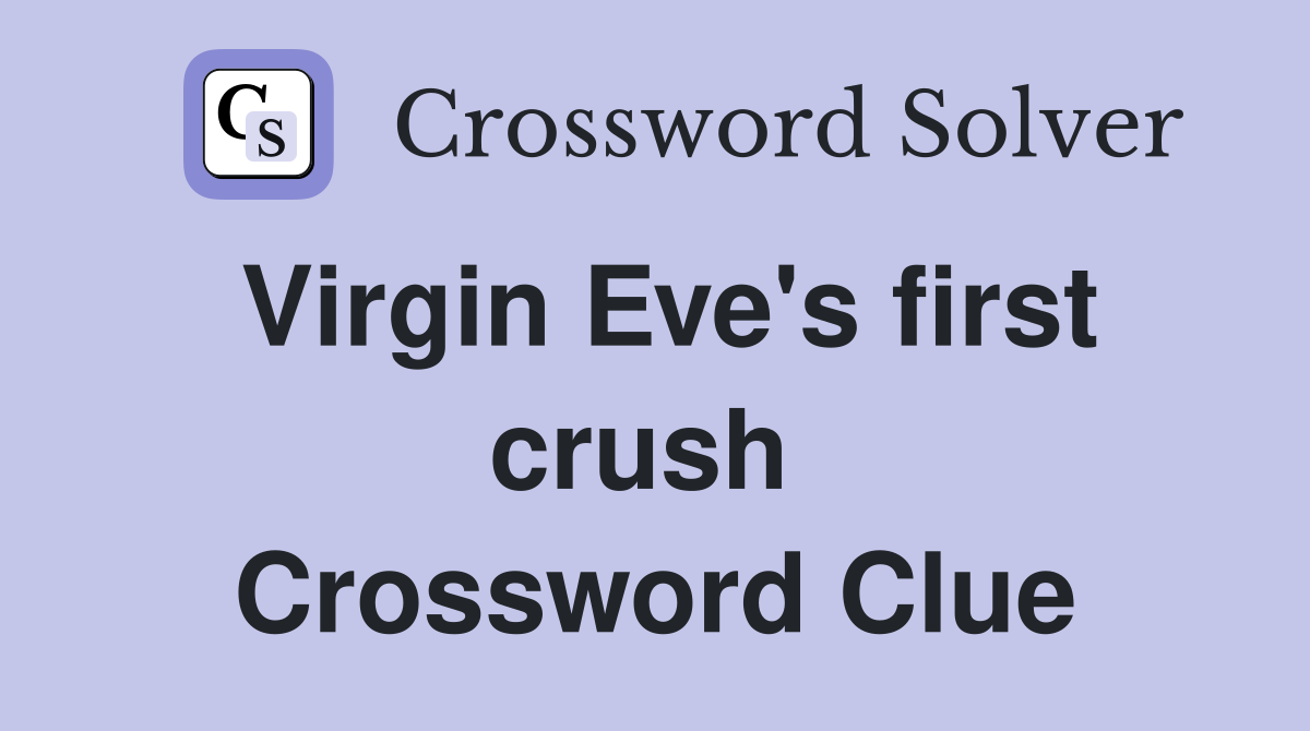 Virgin Eve's first crush  Crossword Clue