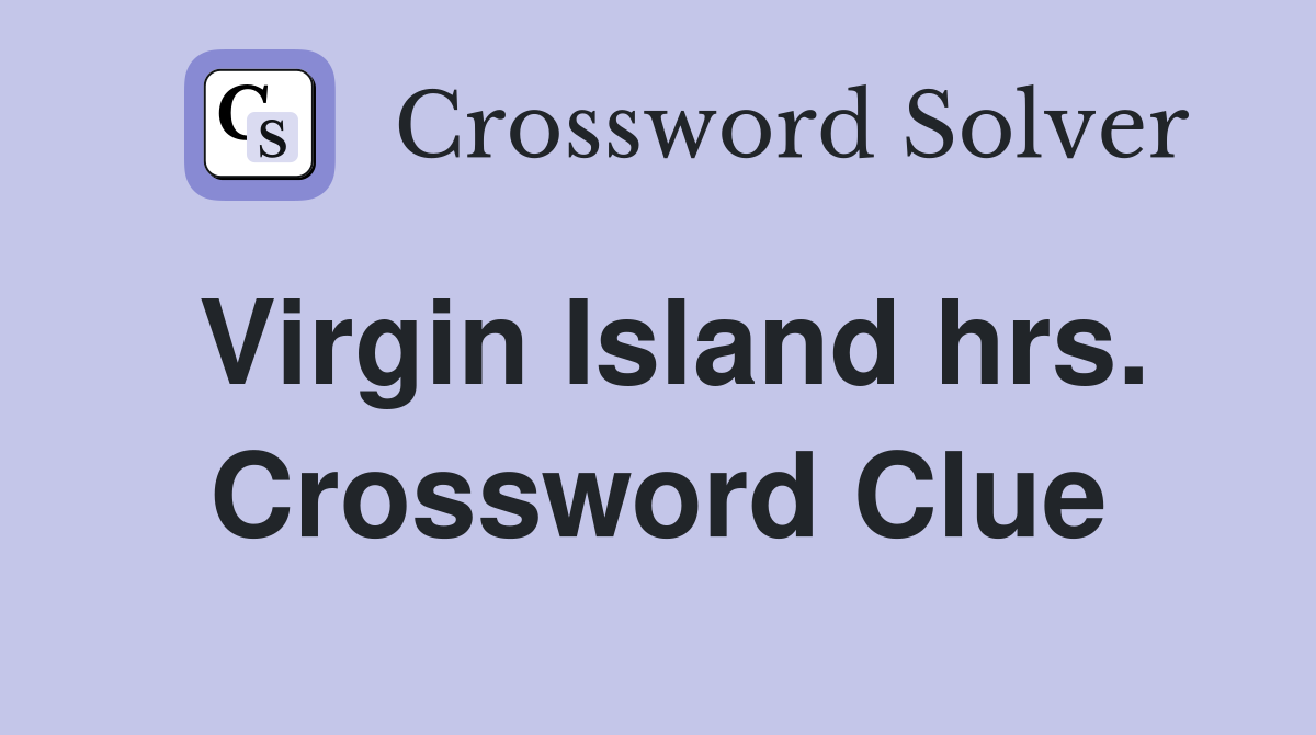 Virgin Island hrs. Crossword Clue