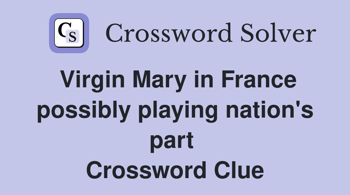 Virgin Mary in France possibly playing nation's part  Crossword Clue