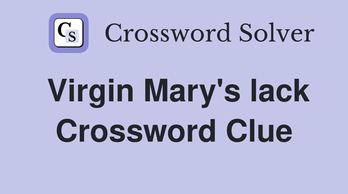 Virgin Mary's lack Crossword Clue