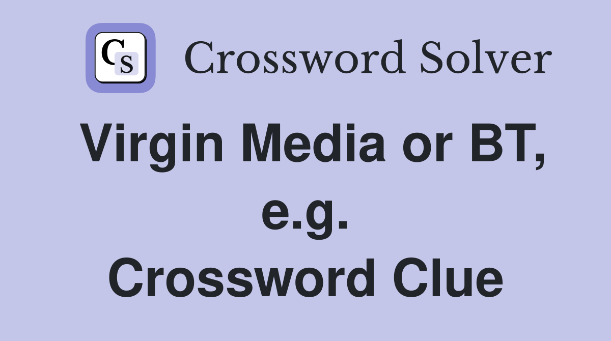 Virgin Media or BT, e.g. Crossword Clue