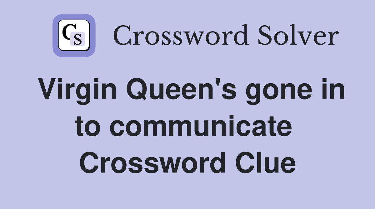 Virgin Queen's gone in to communicate  Crossword Clue