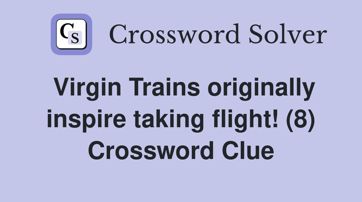 Virgin Trains originally inspire taking flight! (8) Crossword Clue