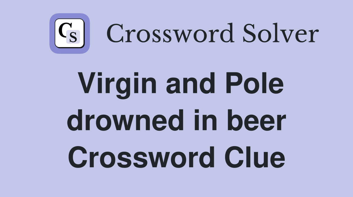 Virgin and Pole drowned in beer Crossword Clue