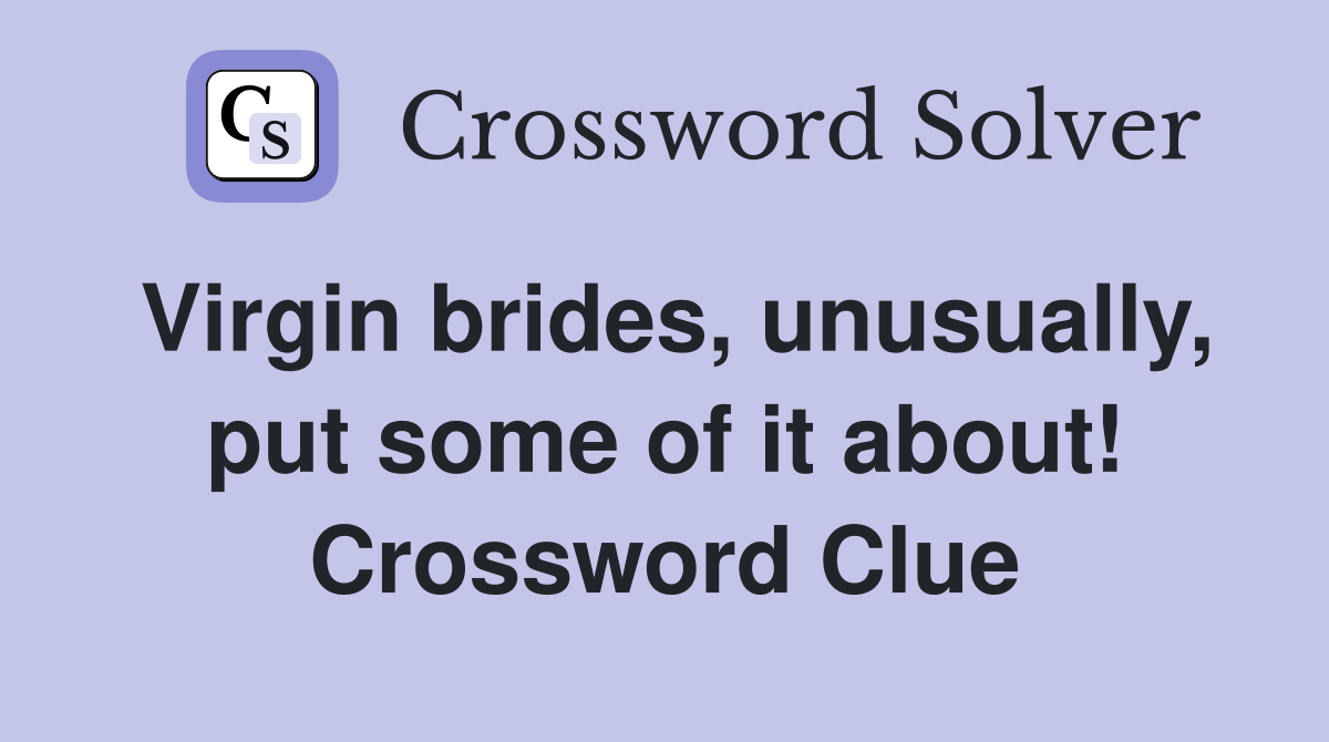 Virgin brides, unusually, put some of it about! Crossword Clue