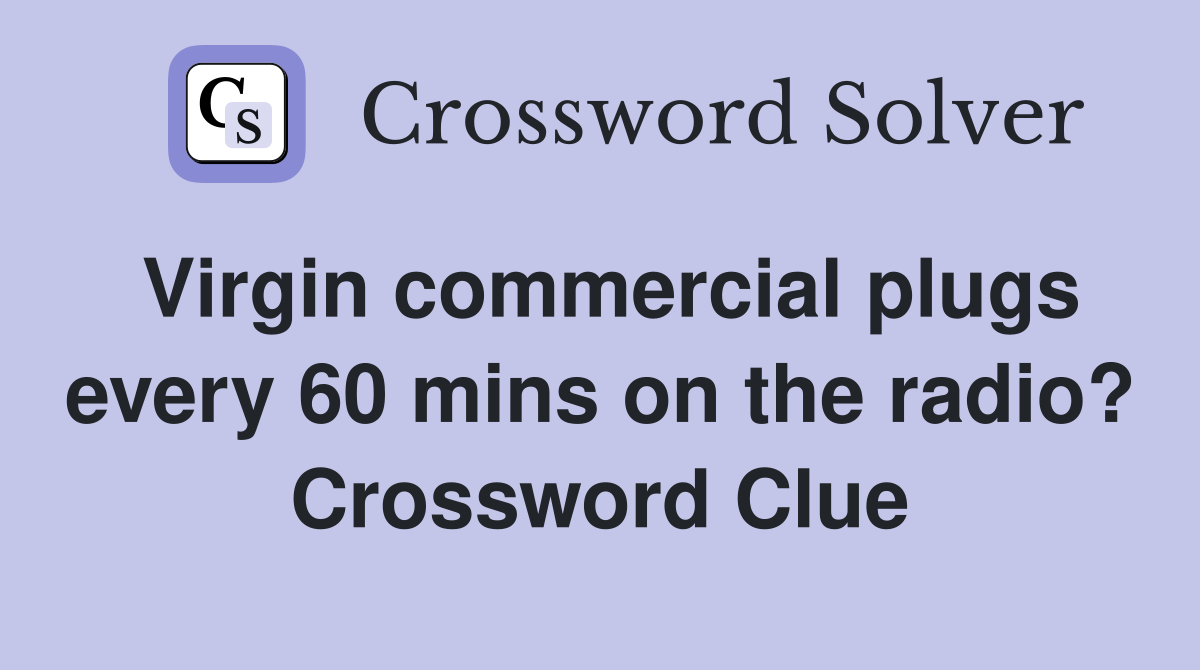 Virgin commercial plugs every 60 mins on the radio? Crossword Clue