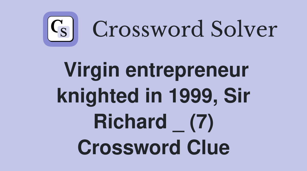 Virgin entrepreneur knighted in 1999, Sir Richard _ (7) Crossword Clue