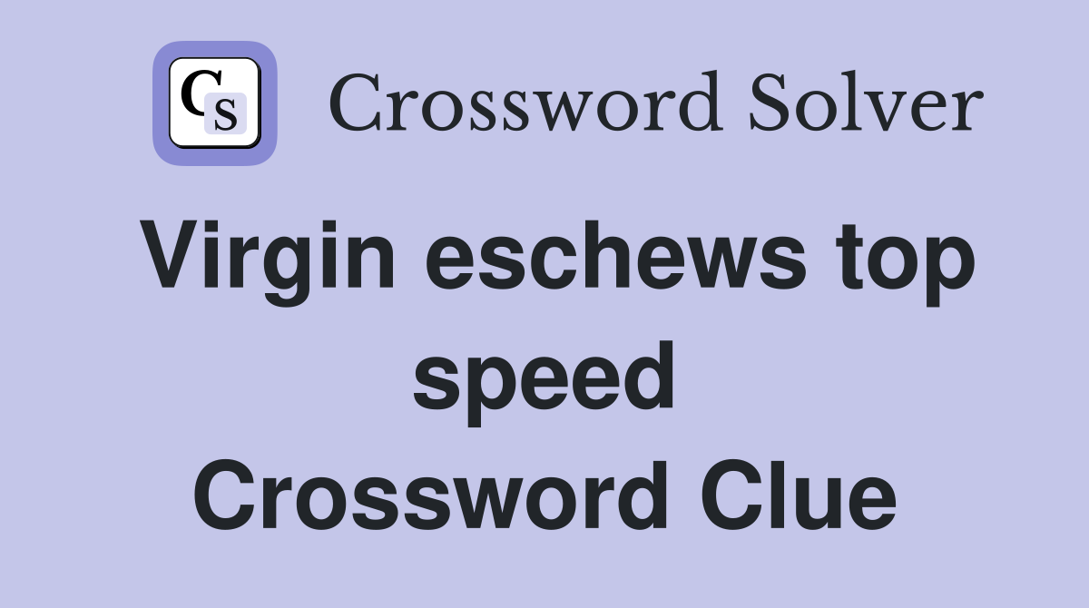 Virgin eschews top speed Crossword Clue
