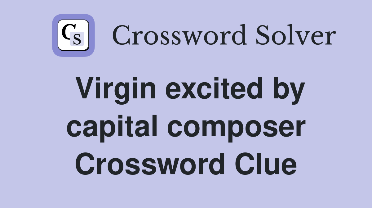 Virgin excited by capital composer Crossword Clue